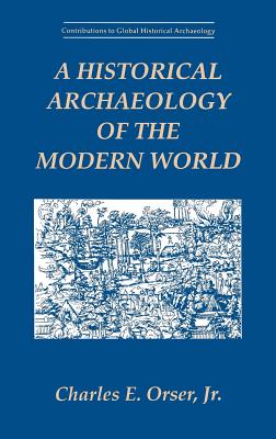 A Historical Archaeology of the Modern World - Orser Jr, Charles E