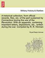 A Historical Collection, from Official Records, Files, Etc;, of the Part Sustained by Connecticut, During the War of the Revolution: With an Appendix, Containing Important Letters, Depositions, Etc;, Written During the War (Classic Reprint)