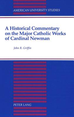 A Historical Commentary on the Major Catholic Works of Cardinal Newman - Griffin, John