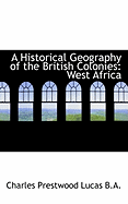 A Historical Geography of the British Colonies: West Africa