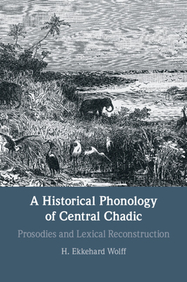 A Historical Phonology of Central Chadic: Prosodies and Lexical Reconstruction - Wolff, H Ekkehard