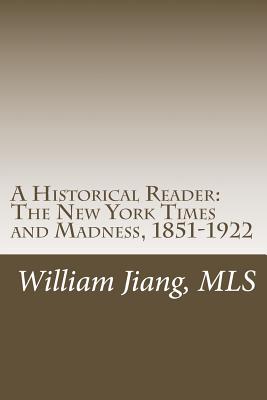 A Historical Reader: The New York Times and Madness, 1851-1922 - Jiang Mls, William