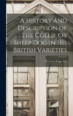 A History and Description of the Collie Or Sheep Dog in His British Varieties - Lee, Rawdon Briggs
