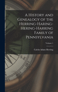 A History and Genealogy of the Herring-Haring-Hering-Harring Family of Pennsylvania; Volume 1