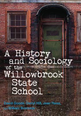 A History and Sociology of the Willowbrook State School - Goode, David