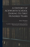 A History of Ackworth School During Its First Hundred Years: Preceded by a Brief Account of the Fortunes of the House Whilst Occupied As a Foundling Hospital