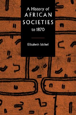 A History of African Societies to 1870 - Isichei, Elizabeth