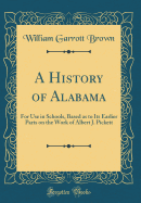 A History of Alabama: For Use in Schools, Based as to Its Earlier Parts on the Work of Albert J. Pickett (Classic Reprint)