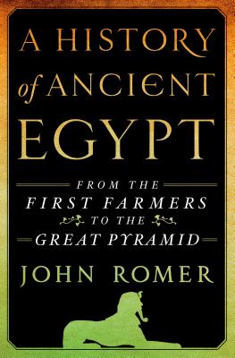 A History of Ancient Egypt: From the First Farmers to the Great Pyramid - Romer, John