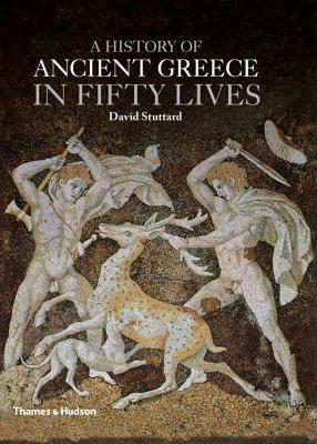 A History of Ancient Greece in Fifty Lives - Stuttard, David