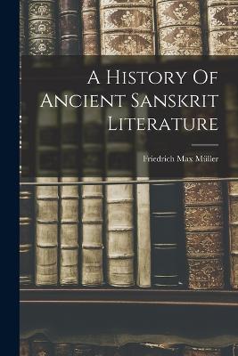 A History Of Ancient Sanskrit Literature - Mller, Friedrich Max
