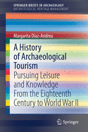 A History of Archaeological Tourism: Pursuing Leisure and Knowledge from the Eighteenth Century to World War II