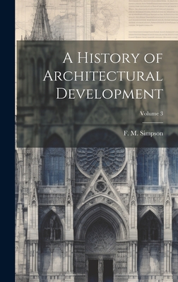 A History of Architectural Development; Volume 3 - Simpson, F M (Frederick Moore) 185 (Creator)