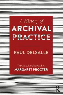 A History of Archival Practice - Delsalle, Paul, and Procter, Margaret