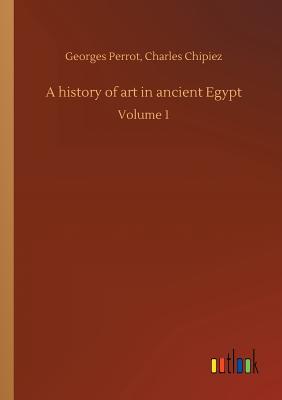 A history of art in ancient Egypt - Perrot, Georges Chipiez Charles