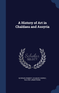 A History of Art in Chaldaea and Assyria