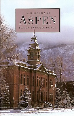 A History of Aspen - Barlow-Perez, Sally