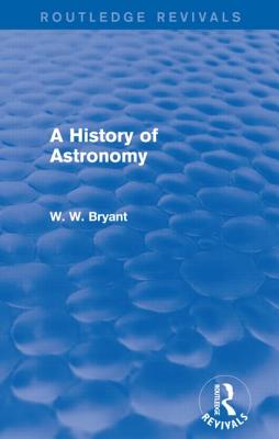 A History of Astronomy (Routledge Revivals) - Bryant, Walter