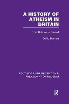 A History of Atheism in Britain: From Hobbes to Russell - Berman, David