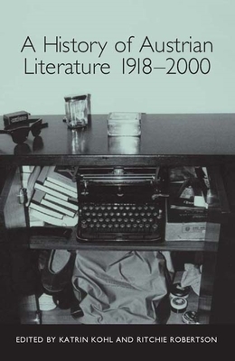 A History of Austrian Literature 1918-2000 - Kohl, Katrin (Contributions by), and Robertson, Ritchie (Contributions by), and Fiddler, Allyson (Contributions by)