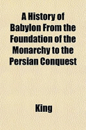 A History of Babylon from the Foundation of the Monarchy to the Persian Conquest