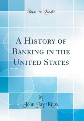 A History of Banking in the United States (Classic Reprint) - Knox, John Jay