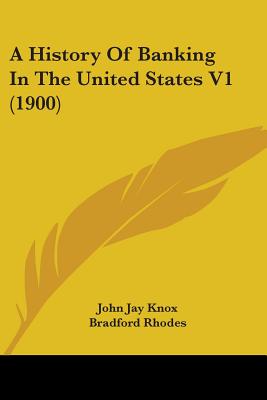 A History Of Banking In The United States V1 (1900) - Knox, John Jay, and Rhodes, Bradford, and Youngman, Elmer Haskell