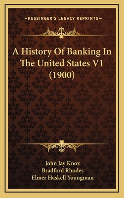 A History of Banking in the United States V1 (1900) - Knox, John Jay, and Rhodes, Bradford, and Youngman, Elmer Haskell