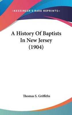 A History of Baptists in New Jersey (1904) - Griffiths, Thomas S