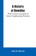 A History of Bewdley: With Concise Accounts of Some Neighbouring Parishes