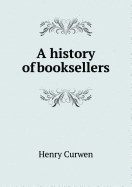 A History of Booksellers - Curwen, Henry