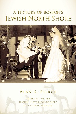 A History of Boston's Jewish North Shore - Pierce, Alan S, and Jewish Historical Society of the North Shore