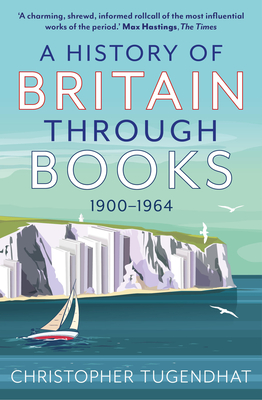 A History of Britain Through Books: 1900-1964 - Tugendhat, Christopher