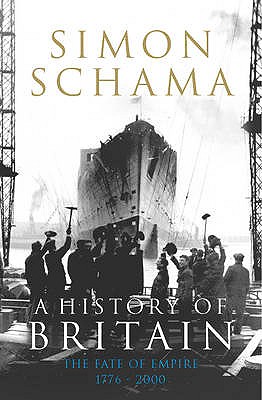 A History of Britain - Volume 3: The Fate of Empire 1776-2000 - Schama, Simon