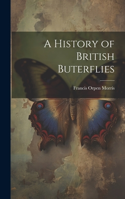 A History of British Buterflies - Morris, Francis Orpen