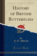 A History of British Butterflies (Classic Reprint)