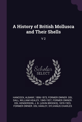 A History of British Mollusca and Their Shells: V 2 - Hancock, Albany, and Dall, William Healey 1845-1927 (Creator), and Henderson, J B (John Brooks) 1870-192 (Creator)