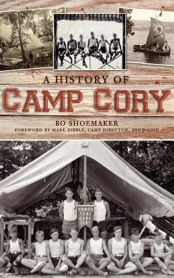 A History of Camp Cory - Shoemaker, Bo, and Dibble, Mark (Foreword by)