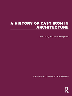 A History of Cast Iron in Architecture - Gloag, John, and Bridgwater, Derek