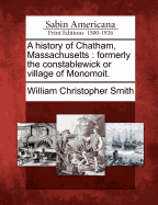 A History of Chatham, Massachusetts: Formerly the Constablewick or Village of Monomoit.