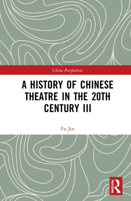 A History of Chinese Theatre in the 20th Century III - Jin, Fu