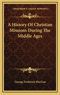 A History of Christian Missions During the Middle Ages