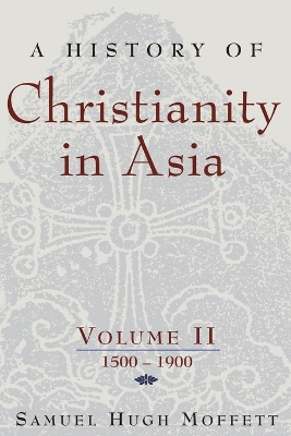 A History of Christianity in Asia: 1500-1900 - Moffett, Samuel Hugh