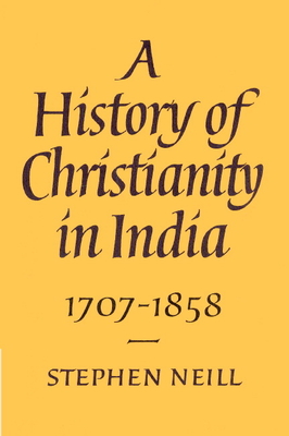A History of Christianity in India: 1707-1858 - Neill, Stephen