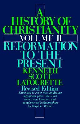 A History of Christianity Volume II: Reformation to the Present - Latourette