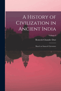 A History of Civilization in Ancient India: Based on Sanscrit Literature; Volume I