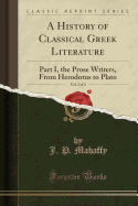 A History of Classical Greek Literature, Vol. 2 of 2: Part I, the Prose Writers, from Herodotus to Plato (Classic Reprint)