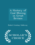A History of Coal Mining in Great Britain - Scholar's Choice Edition