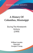 A History Of Columbus, Mississippi: During The Nineteenth Century (1909)