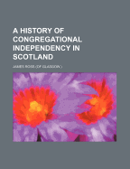 A History of Congregational Independency in Scotland